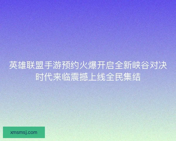英雄联盟手游预约火爆开启全新峡谷对决时代来临震撼上线全民集结